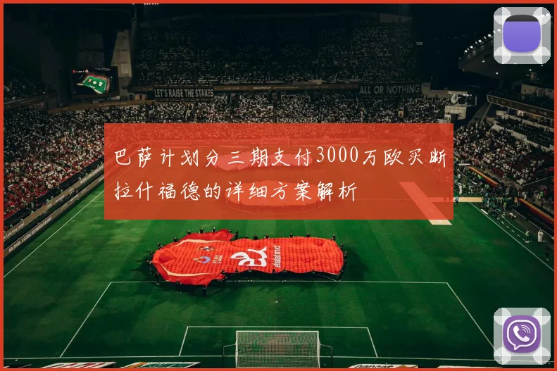 巴萨计划分三期支付3000万欧买断拉什福德的详细方案解析