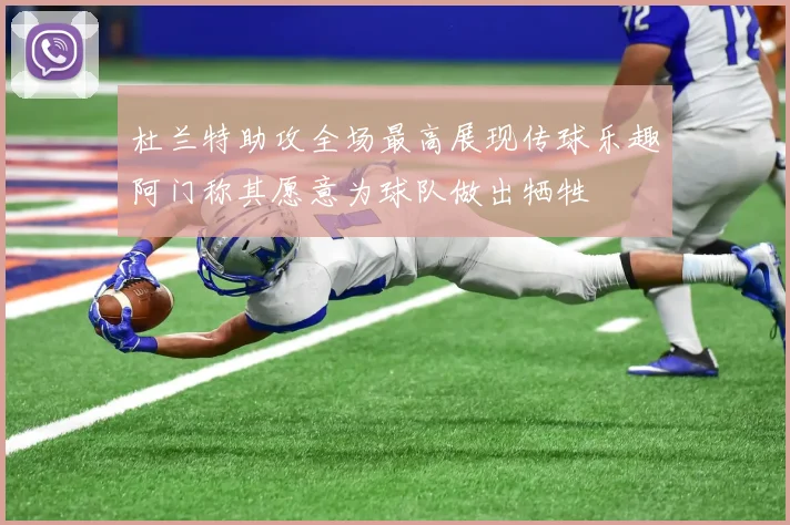杜兰特助攻全场最高展现传球乐趣阿门称其愿意为球队做出牺牲
