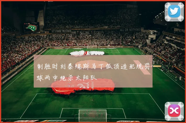 制胜时刻泰瑞斯马丁弧顶造犯规罚球两中绝杀太阳队